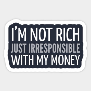 FUNNY QUOTES / I’M NOT RICH JUST IRRESPONSIBLE WITH MY MONEY Sticker